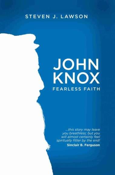 Life of John Knox by Steven J. Lawson Christian Theological Biography Books