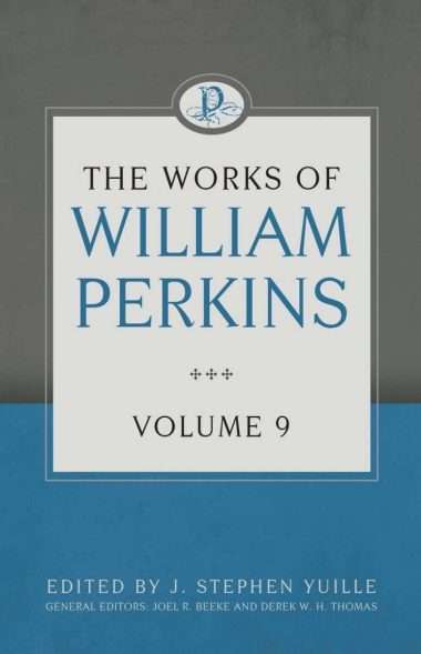The Works of William Perkins, Volume 9 rhb reformation heritage books Joel Beeke