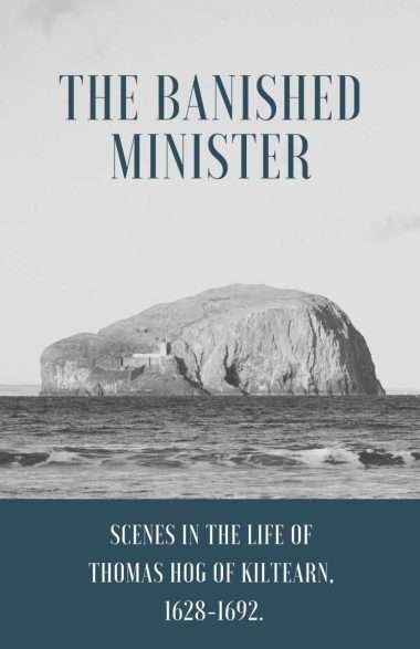 The Banished minister Thomas Hog of Kiltearn Scottish c covenanters Puritan