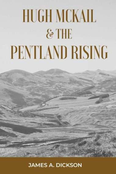 Hugh McKail and the pentland rising by James a dickson Scottish Covenanters killings times reformed evangelical christian books