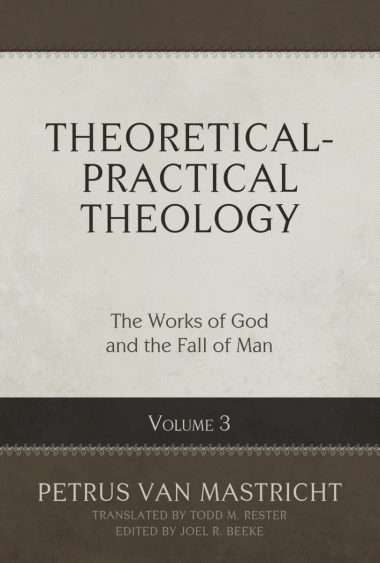 Theoretical-Practical Theology, Volume 3: The Works of God and the Fall of Man by petrous van mastricht rhb reformation heritage books christian reformed evangelical bookshop